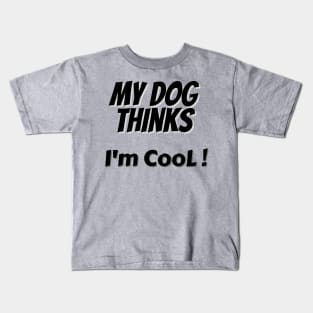 My Dog Thinks I'm Cool Kids T-Shirt